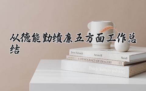 从德能勤绩廉五方面工作总结 德能勤绩廉个人工作总结公务员 (7篇）