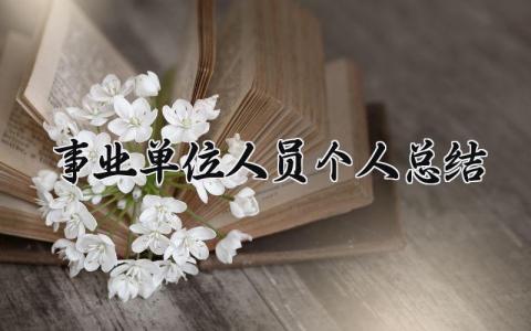 事业单位人员个人总结 事业单位工作人员年度考核总结 (8篇）