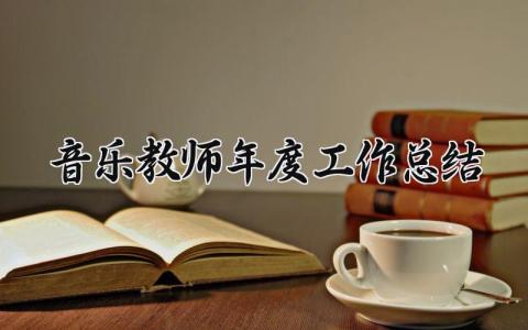 音乐教师年度工作总结个人精选 音乐教师的年度总结范文大全