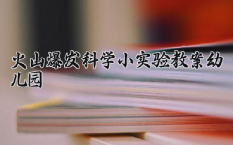 火山爆发科学小实验教案幼儿园 火山爆发的科学实验教案（10篇）