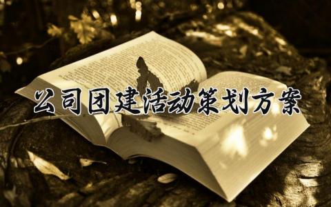 公司团建活动策划方案 公司团建的活动策划方案范文精选 (7篇）
