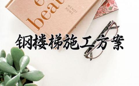 钢楼梯施工方案 钢楼梯施工的方案简易模版 (3篇）