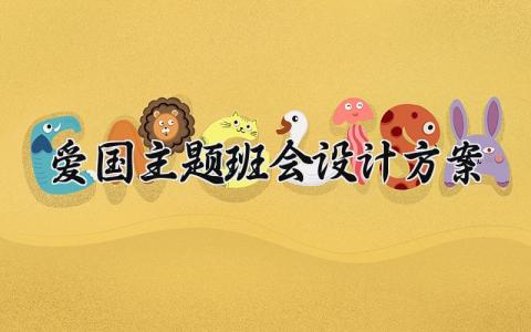 爱国主题班会设计方案 爱国主题的班会设计 (11篇）