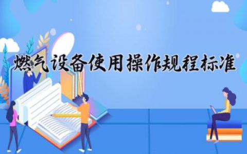 燃气设备使用操作规程标准 燃气设备安全注意事项