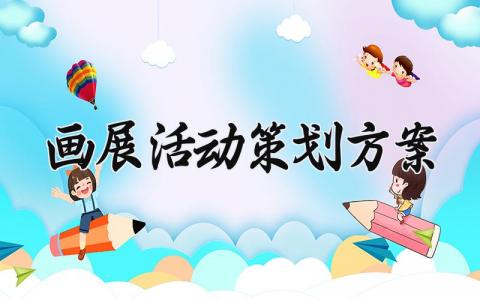 画展活动策划方案 画展活动的策划方案幼儿怎么写 (5篇）