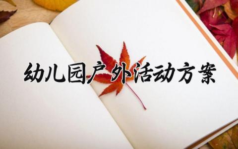 幼儿园户外活动方案 幼儿园的户外活动方案怎么写 (9篇）