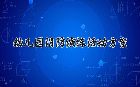 幼儿园消防演练活动方案 幼儿园的消防演练活动方案和总结 (13篇）