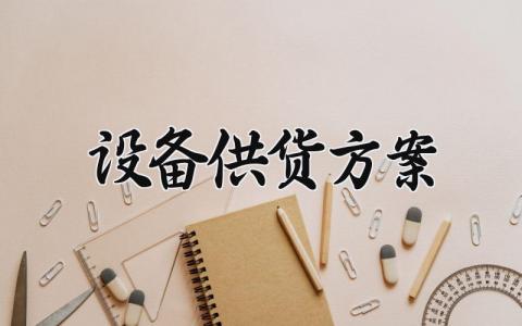 设备供货方案 设备供货的方案主要包括哪些内容 (9篇）