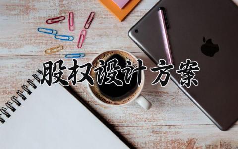 股权设计方案 股权设计的方案怎么写范文 (6篇）
