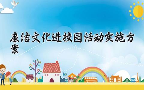 廉洁文化进校园活动实施方案 廉洁文化进校园的活动方案总结 (5篇）