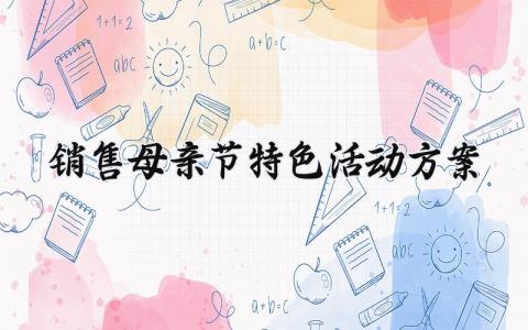 销售母亲节特色活动方案 母亲节的特色活动方案 (12篇）