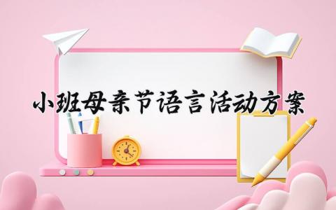 小班母亲节语言活动方案 小班母亲节活动方案设计 (4篇）