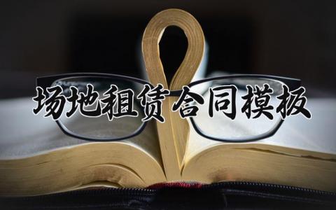 场地租赁合同模板 场地租赁的合同模板怎么写 (7篇）