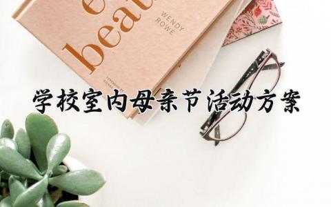 学校室内母亲节活动方案 学校的母亲节活动方案怎么写范文  (6篇）