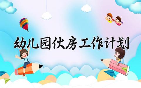 幼儿园伙房工作计划 幼儿园伙房人员工作职责 (3篇）