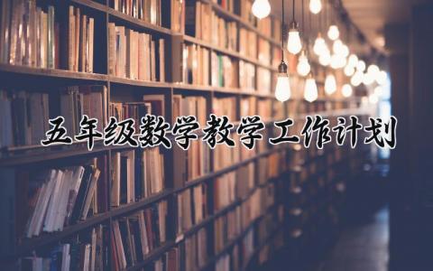 五年级数学教学工作计划 五年级数学的教学工作计划 (7篇）