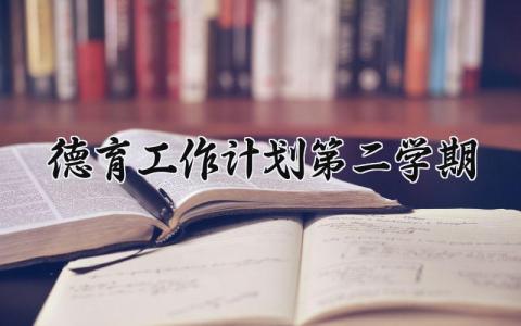 德育工作计划第二学期 德育工作的计划 (11篇）