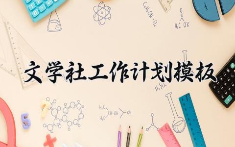 文学社工作计划模板 文学社社团的工作计划怎么写 (17篇）