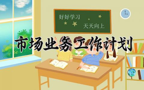 市场业务工作计划怎么写 市场部门工作计划表格