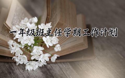 一年级班主任学期工作计划范文 一年级班主任的工作计划模板