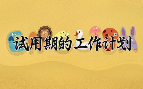 试用期的工作计划精选模板 试用期工作计划表怎么填