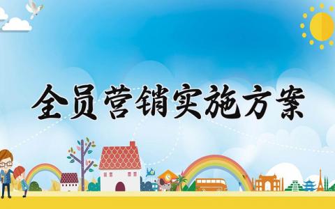 全员营销实施方案 全员的营销实施方案怎么写 (7篇）