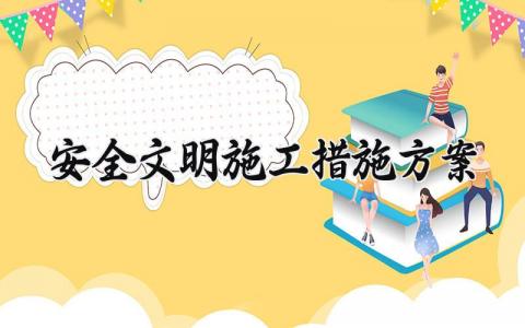 安全文明施工措施方案 安全文明施工的方案 (11篇）