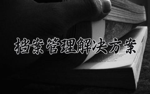 档案管理解决方案有哪些 关于档案管理的解决方案