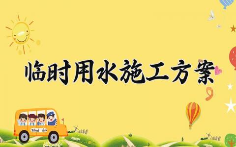 临时用水施工方案内容 临时用水施工方案范文 (5篇）