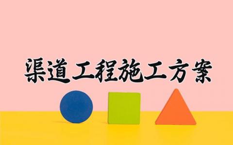 渠道工程施工方案 渠道施工的流程方案怎么写 (9篇）