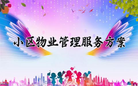 小区物业管理服务方案精选 小区物业的管理服务方案模板