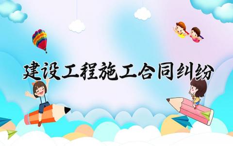 建设工程施工合同纠纷 建设工程施工合同怎么写 (4篇）