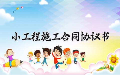 小工程施工合同协议书 小工程施工的合同协议书 (10篇）