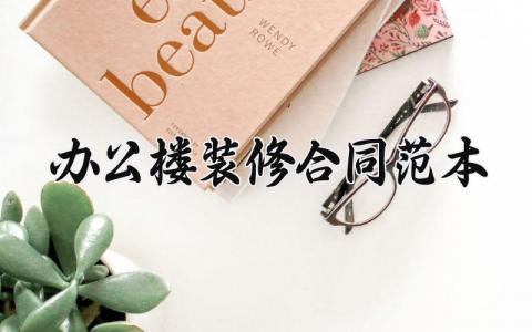 办公楼装修合同范本 办公楼的装修合同范本怎么写 (7篇）