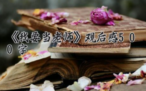 《我要当老师》观后感500字 我要当老师的观后感悟（10篇）