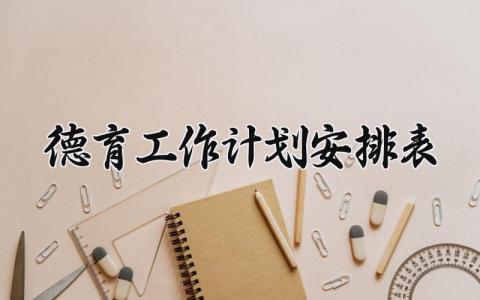 德育工作计划安排表 德育工作计划的安排表怎么写 (13篇）