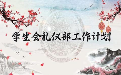 学生会礼仪部工作计划  学生会礼仪部的工作计划(7篇）