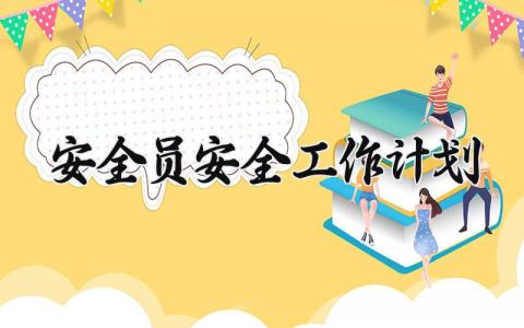 安全员安全工作计划 安全员的工作开展计划 (17篇）