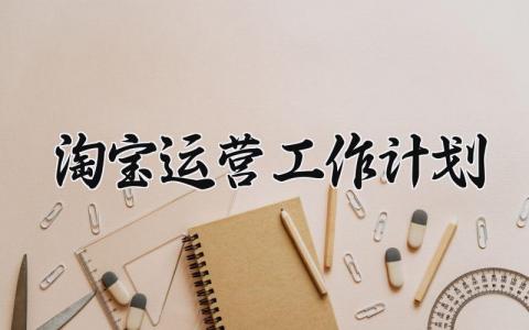 淘宝运营工作计划 淘宝运营的工作计划范文 (12篇）