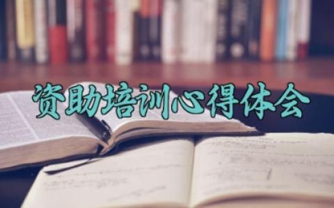 资助培训心得体会2025 2025年资助培训心得体会怎么写（10篇）