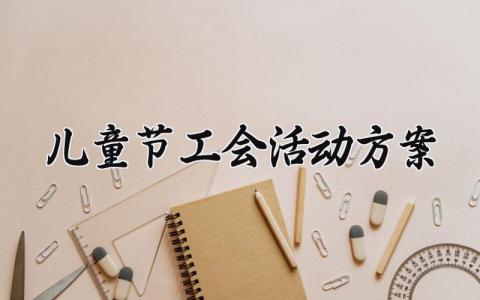 儿童节工会活动方案 儿童节的工会活动方案怎么写 (10篇）