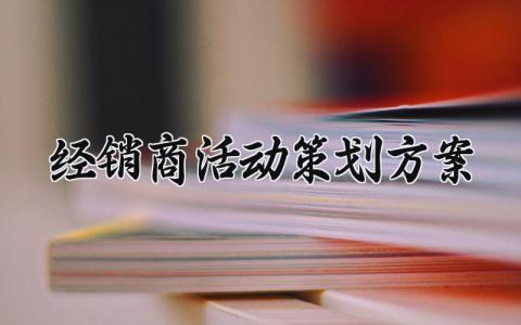 经销商活动策划方案 经销商活动流程策划 (3篇）