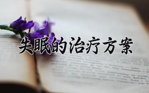 失眠的治疗方案 失眠治疗方案 (7篇）