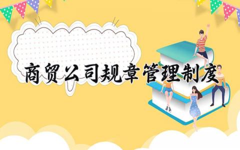 商贸公司规章管理制度 商贸有限公司的规章制度 (3篇）