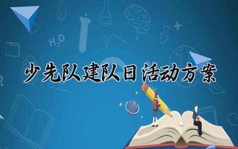 少先队建队日活动方案 少先队建队日的活动主题方案 (11篇）