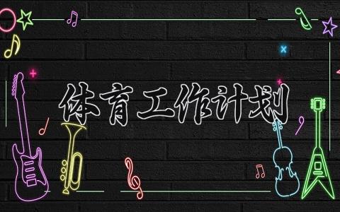 体育工作计划 体育的工作计划范文大全 (15篇）