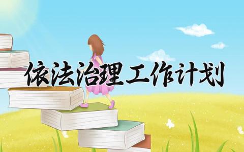 依法治理工作计划 依法治理的工作方案 (9篇）