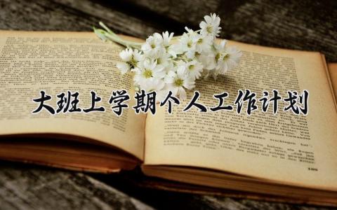 大班上学期个人工作计划模板 大班上学期个人工作计划2025 (12篇）