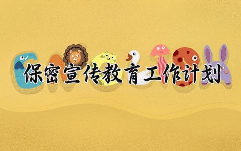 保密宣传教育工作计划范文 保密宣传教育工作计划模板 (5篇）