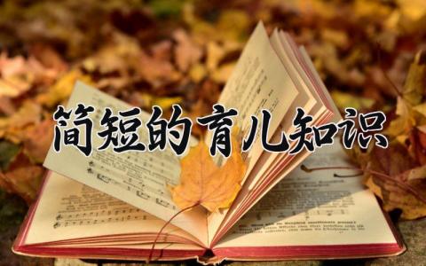 简短的育儿知识 简短育儿知识幼儿园 (7篇）